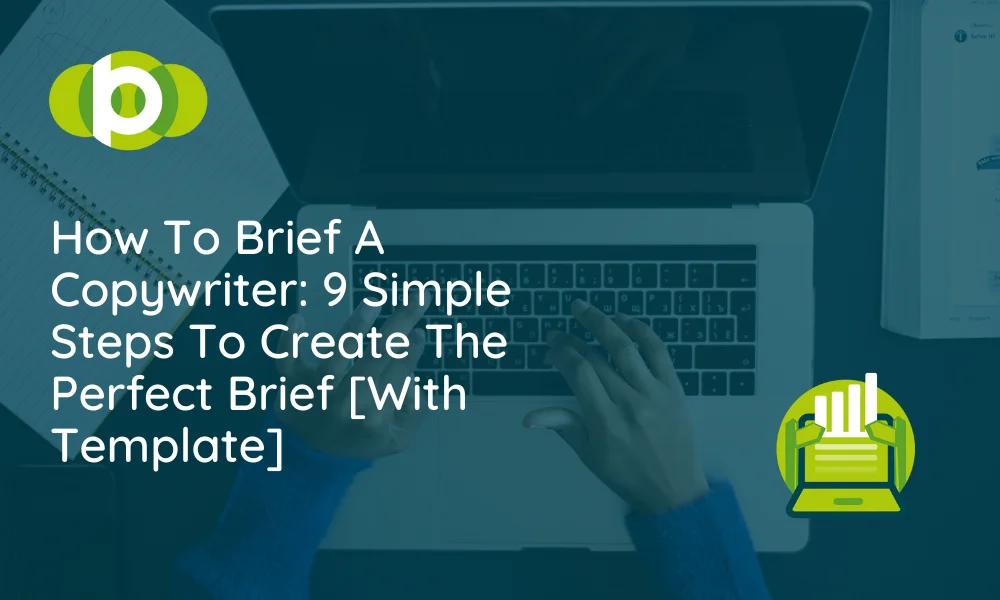 How To Brief A Copywriter: 9 Simple Steps To Create The Perfect Brief [With Template]