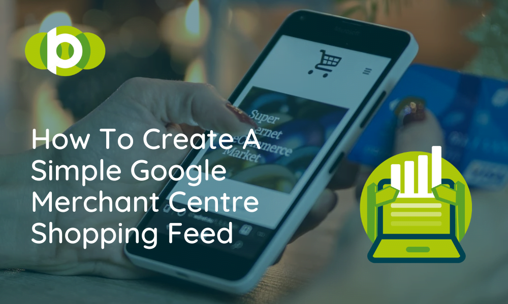 How To Create A Simple Google Merchant Centre Shopping Feed