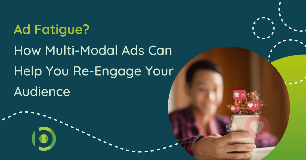 Ad Fatigue? How Multi-Modal Ads Can Help You Re-Engage Your Audience